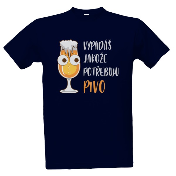 Tričko s potiskem Vypadáš jakože potřebuju pivo